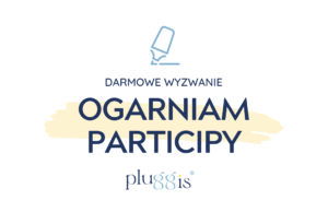 WYZWANIE: OGARNIAM PARTICIPY